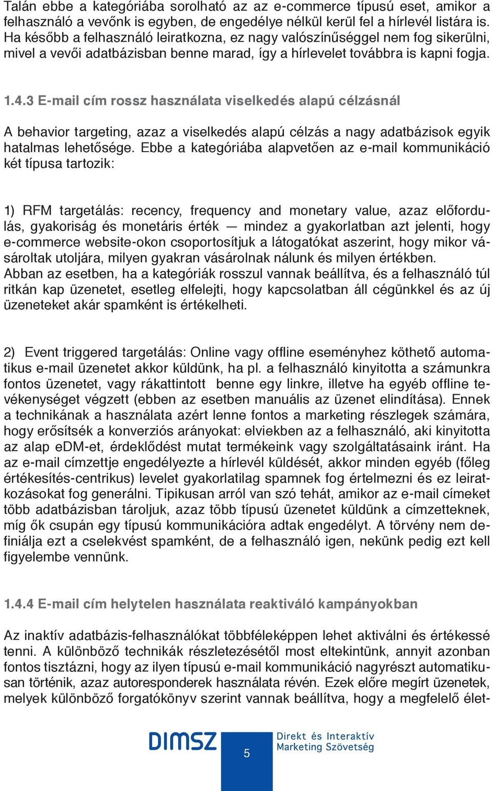 3 E-mail cím rossz használata viselkedés alapú célzásnál A behavior targeting, azaz a viselkedés alapú célzás a nagy adatbázisok egyik hatalmas lehetősége.