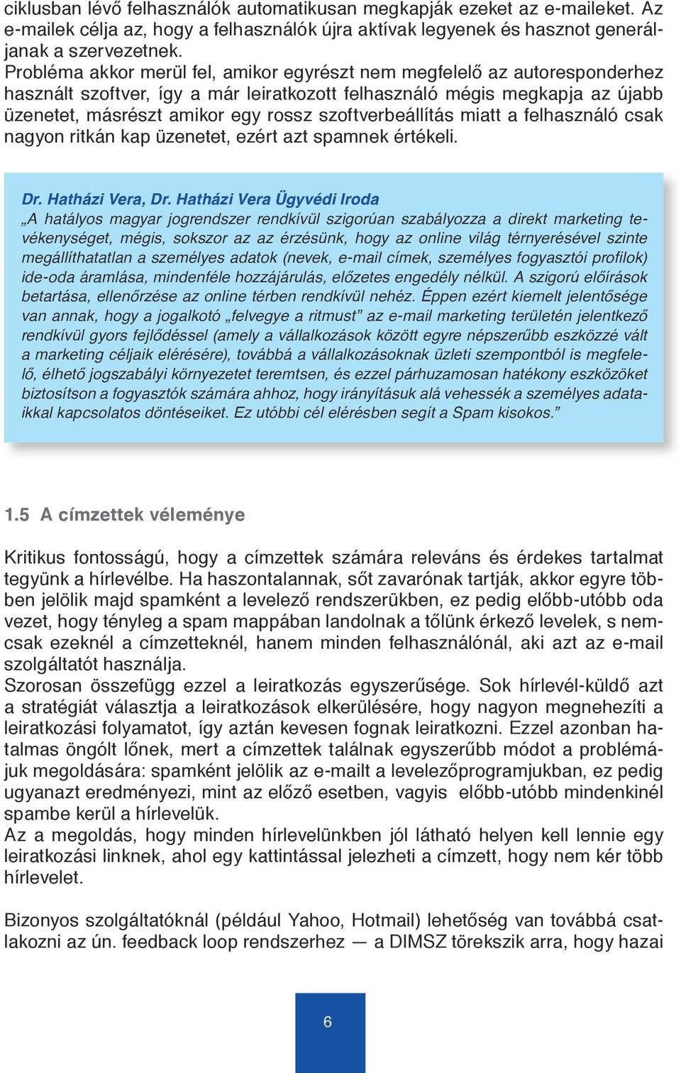 szoftverbeállítás miatt a felhasználó csak nagyon ritkán kap üzenetet, ezért azt spamnek értékeli. Dr. Hatházi Vera, Dr.