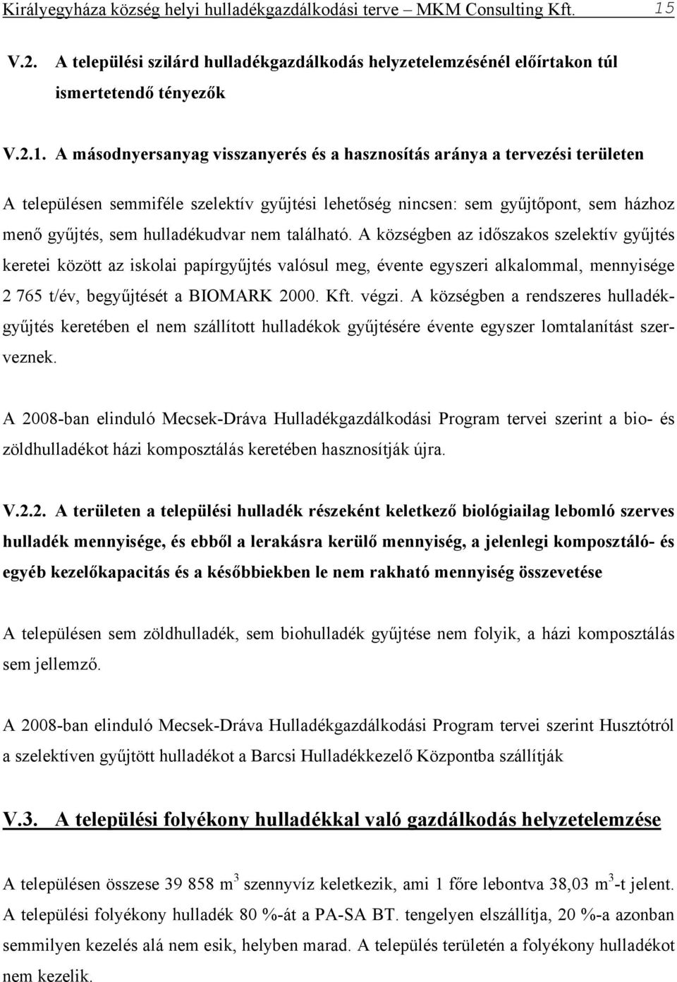 A másodnyersanyag visszanyerés és a hasznosítás aránya a tervezési területen A településen semmiféle szelektív gyűjtési lehetőség nincsen: sem gyűjtőpont, sem házhoz menő gyűjtés, sem hulladékudvar