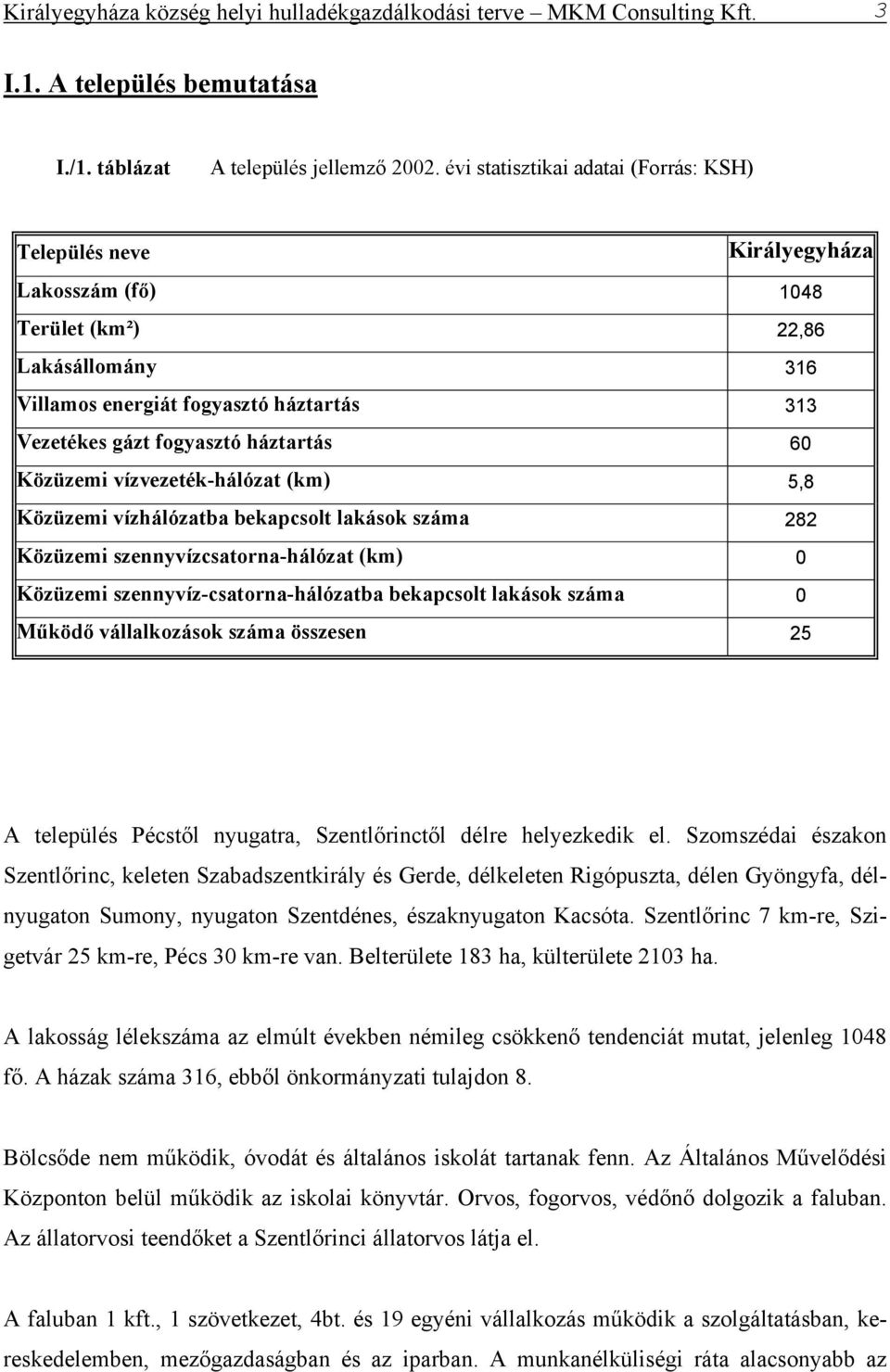 háztartás 60 Közüzemi vízvezeték-hálózat (km) 5,8 Közüzemi vízhálózatba bekapcsolt lakások száma 282 Közüzemi szennyvízcsatorna-hálózat (km) 0 Közüzemi szennyvíz-csatorna-hálózatba bekapcsolt lakások