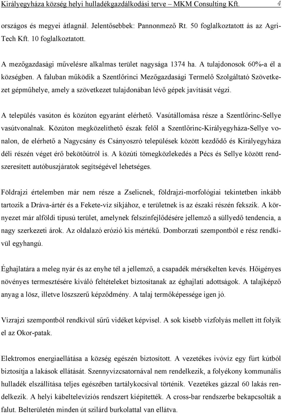 A faluban működik a Szentlőrinci Mezőgazdasági Termelő Szolgáltató Szövetkezet gépműhelye, amely a szövetkezet tulajdonában lévő gépek javítását végzi.