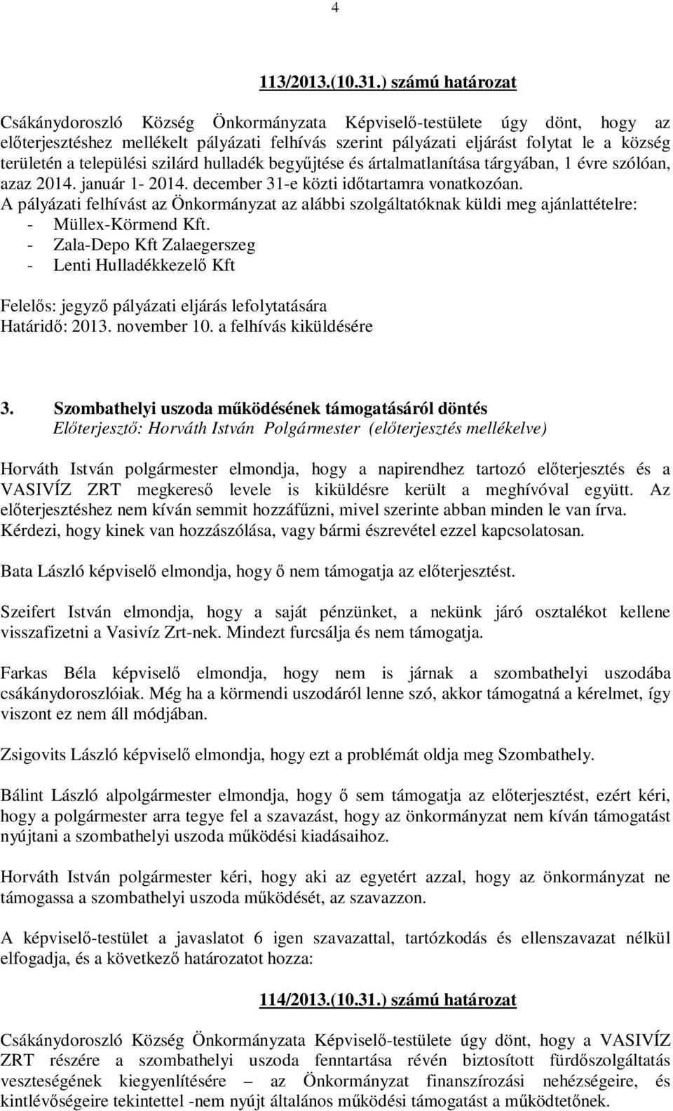 települési szilárd hulladék begyűjtése és ártalmatlanítása tárgyában, 1 évre szólóan, azaz 2014. január 1-2014. december 31-e közti időtartamra vonatkozóan.