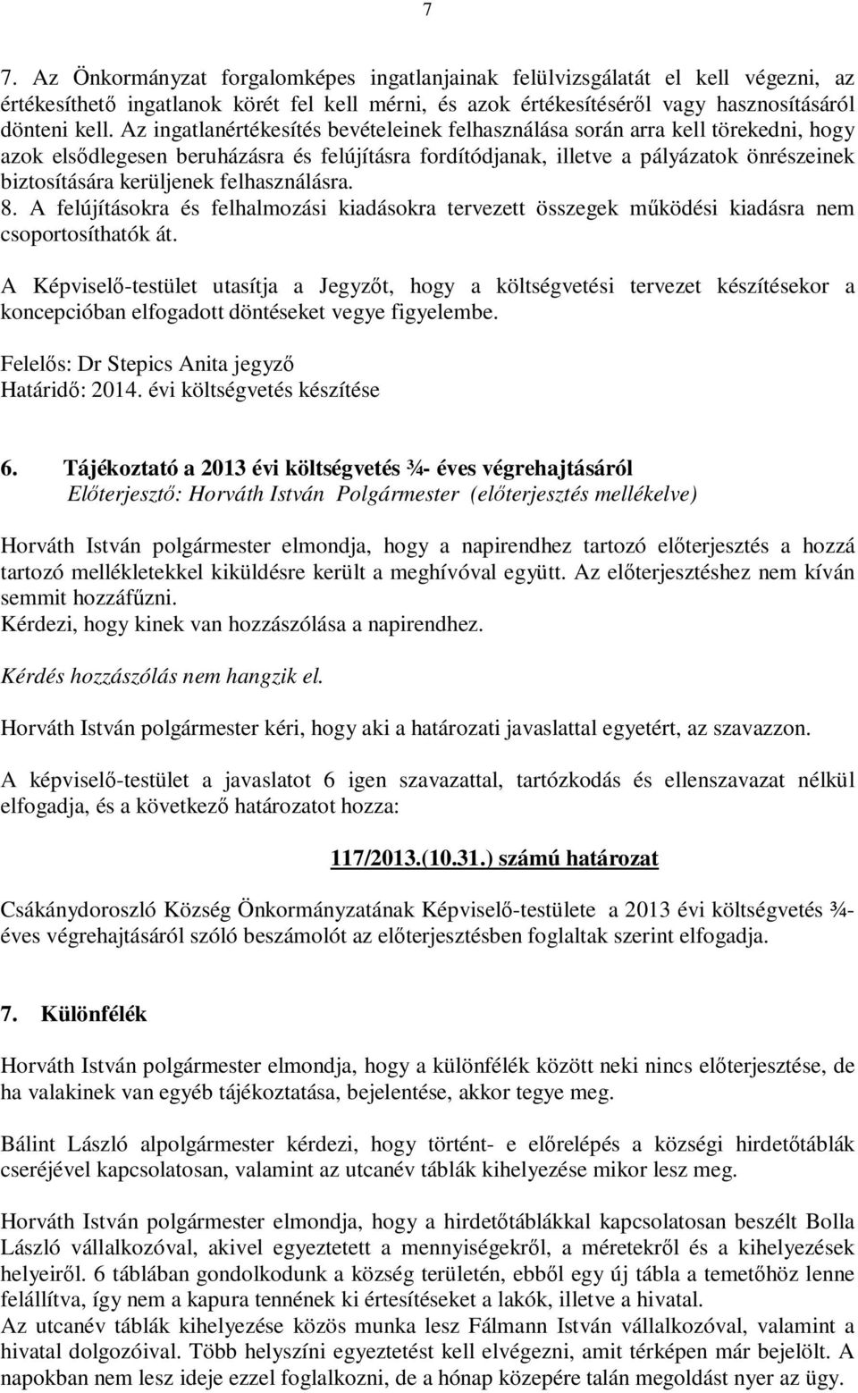 felhasználásra. 8. A felújításokra és felhalmozási kiadásokra tervezett összegek működési kiadásra nem csoportosíthatók át.