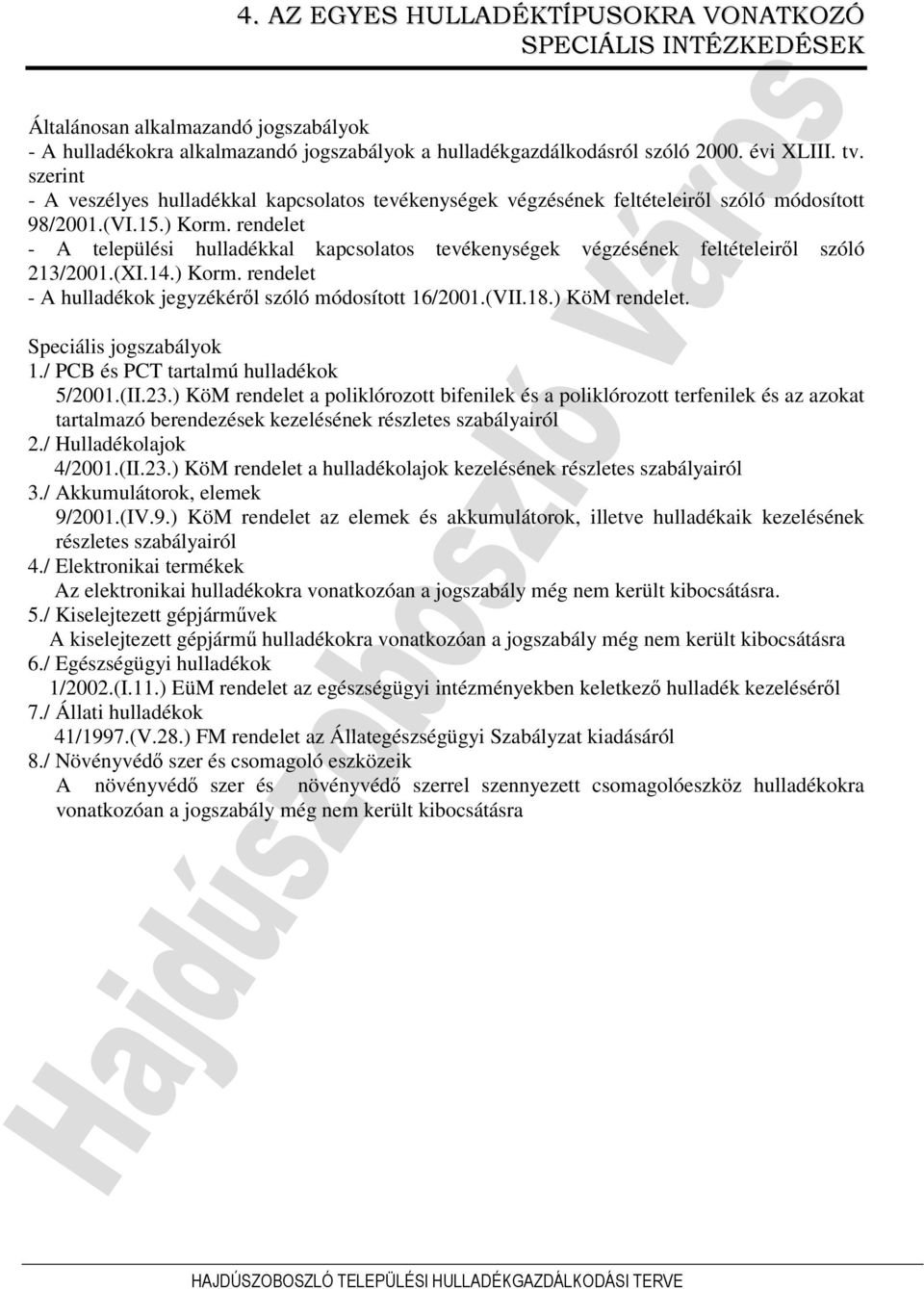 rendelet - A települési hulladékkal kapcsolatos tevékenységek végzésének feltételeirıl szóló 213/2001.(XI.14.) Korm. rendelet - A hulladékok jegyzékérıl szóló módosított 16/2001.(VII.18.