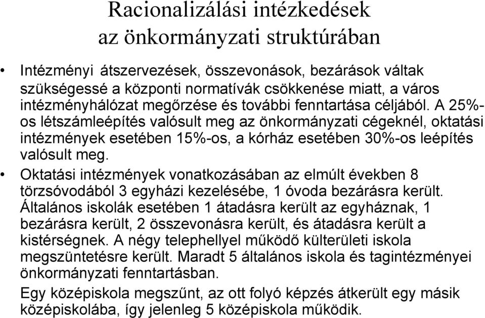 Oktatási intézmények vonatkozásában az elmúlt években 8 törzsóvodából 3 egyházi kezelésébe, 1 óvoda bezárásra került.