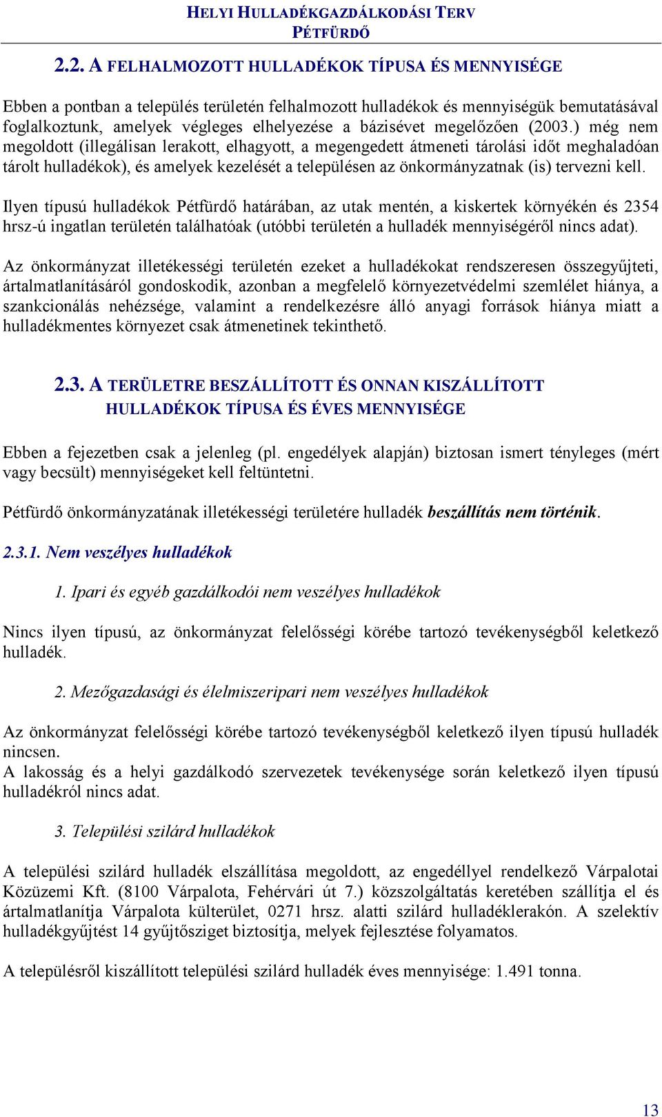 ) még nem megoldott (illegálisan lerakott, elhagyott, a megengedett átmeneti tárolási időt meghaladóan tárolt hulladékok), és amelyek kezelését a településen az önkormányzatnak (is) tervezni kell.