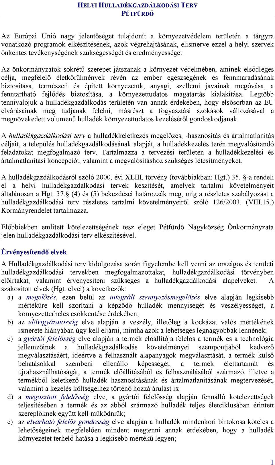 Az önkormányzatok sokrétű szerepet játszanak a környezet védelmében, aminek elsődleges célja, megfelelő életkörülmények révén az ember egészségének és fennmaradásának biztosítása, természeti és