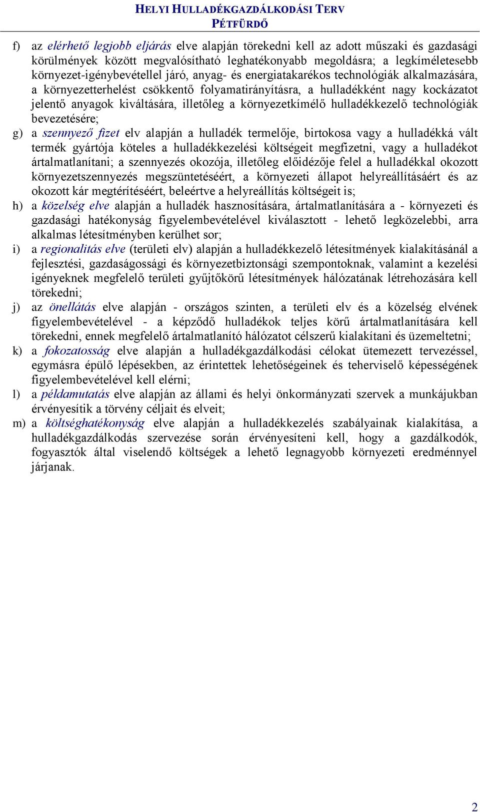 hulladékkezelő technológiák bevezetésére; g) a szennyező fizet elv alapján a hulladék termelője, birtokosa vagy a hulladékká vált termék gyártója köteles a hulladékkezelési költségeit megfizetni,