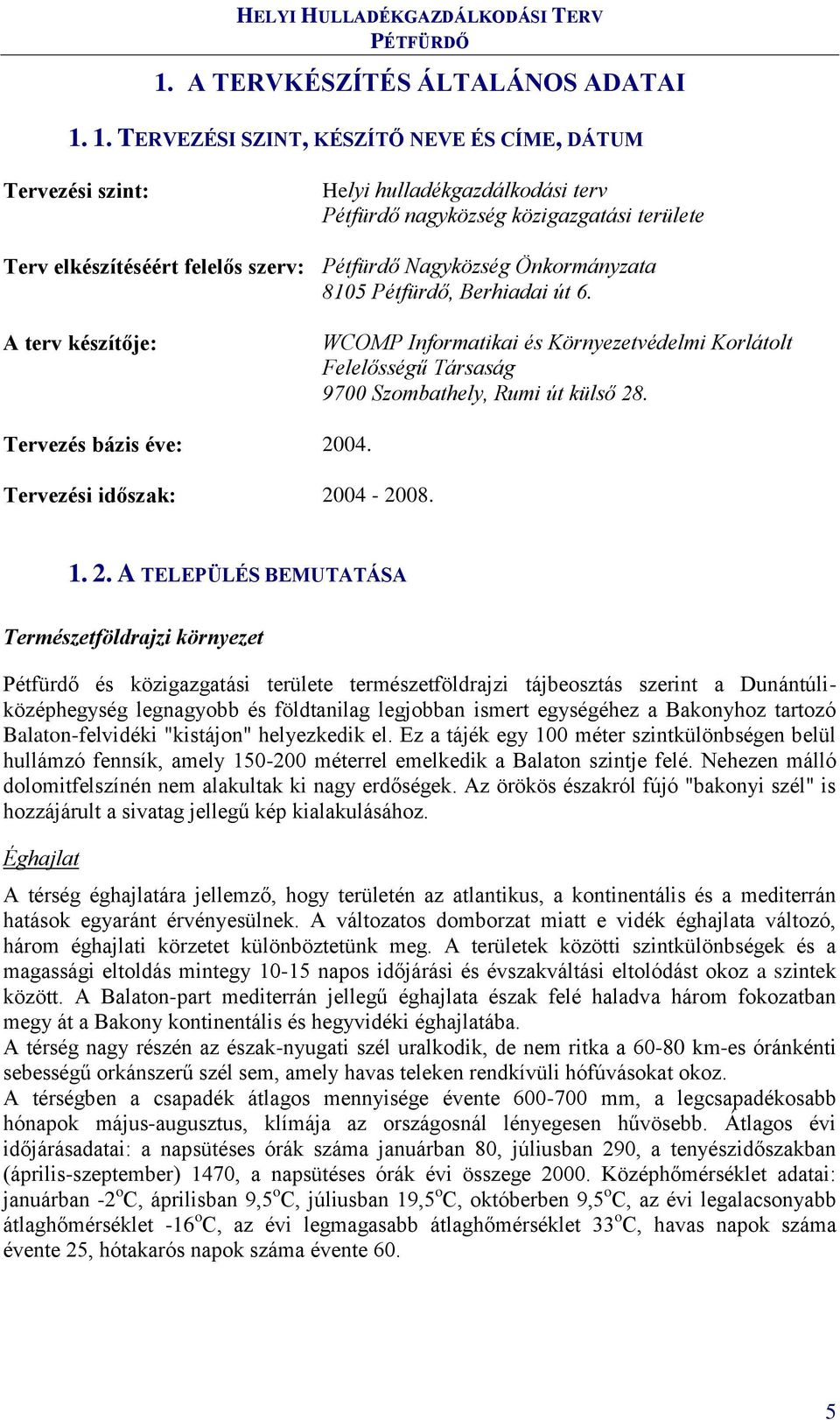 Önkormányzata 8105 Pétfürdő, Berhiadai út 6. A terv készítője: WCOMP Informatikai és Környezetvédelmi Korlátolt Felelősségű Társaság 9700 Szombathely, Rumi út külső 28. Tervezés bázis éve: 2004.