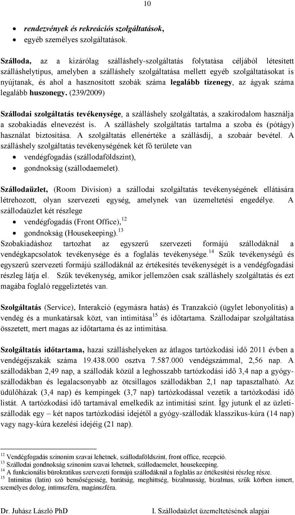 hasznosított szobák száma legalább tizenegy, az ágyak száma legalább huszonegy.