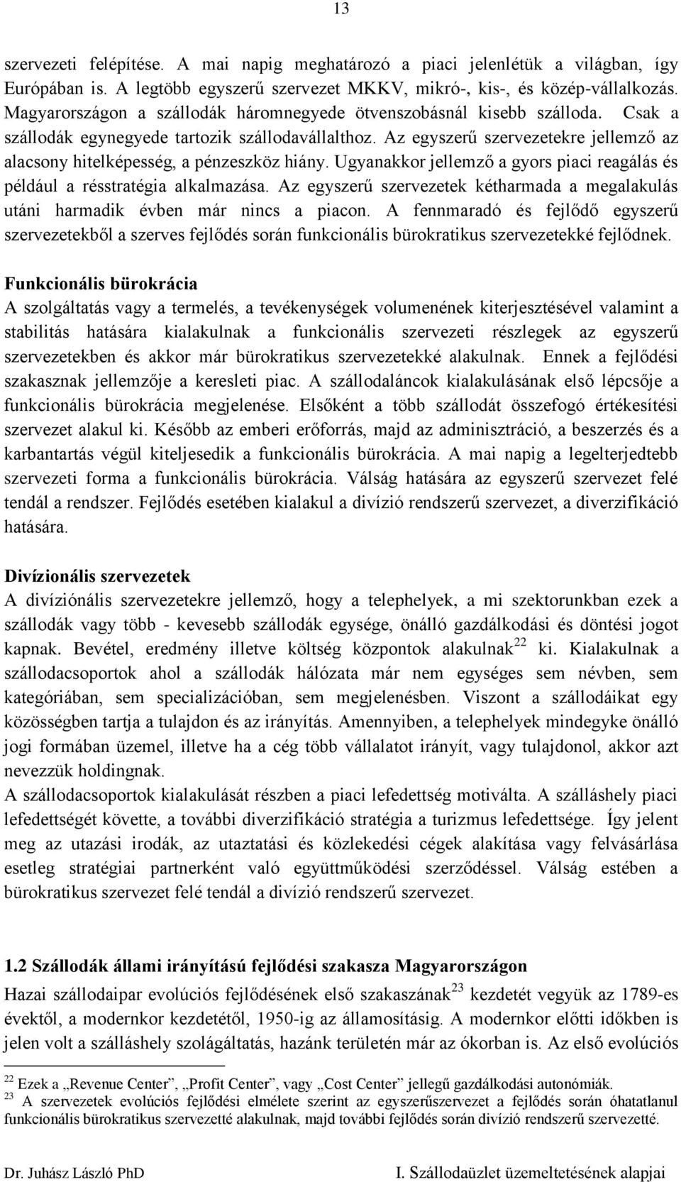 Az egyszerű szervezetekre jellemző az alacsony hitelképesség, a pénzeszköz hiány. Ugyanakkor jellemző a gyors piaci reagálás és például a résstratégia alkalmazása.