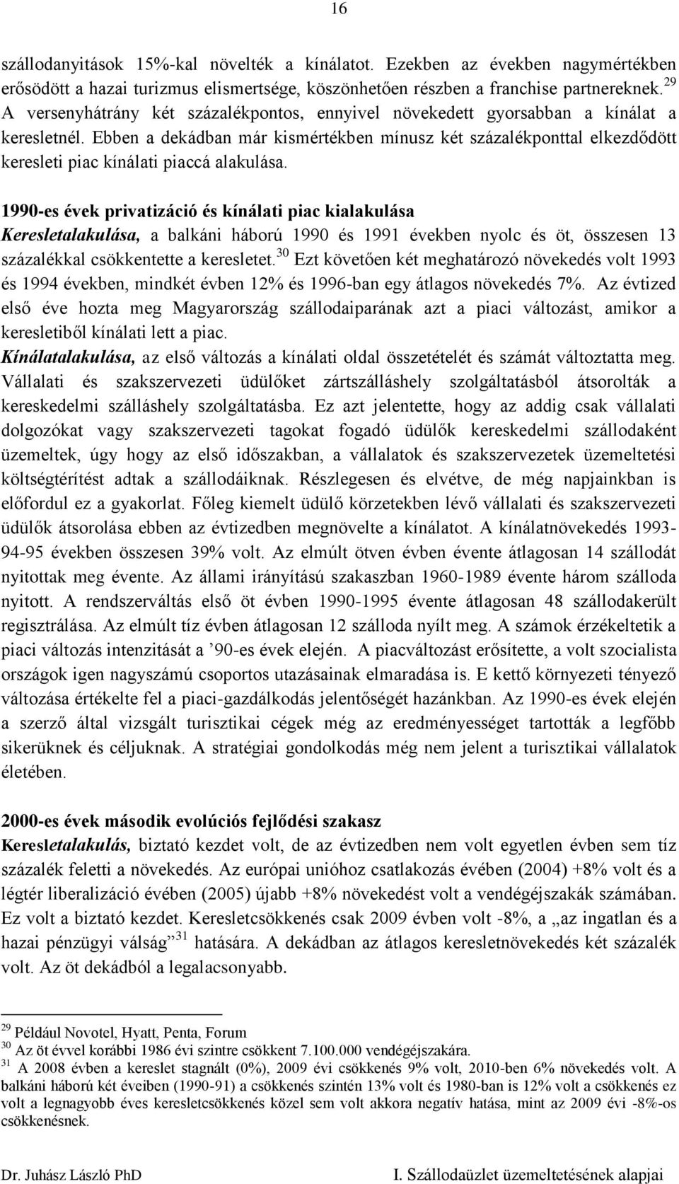 Ebben a dekádban már kismértékben mínusz két százalékponttal elkezdődött keresleti piac kínálati piaccá alakulása.