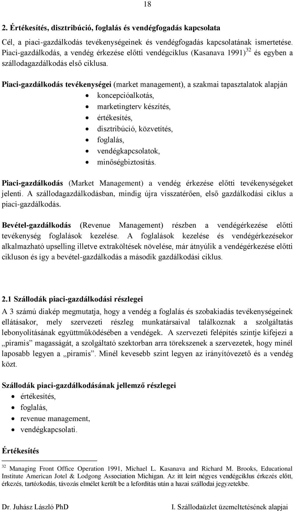 Piaci-gazdálkodás tevékenységei (market management), a szakmai tapasztalatok alapján koncepcióalkotás, marketingterv készítés, értékesítés, disztribúció, közvetítés, foglalás, vendégkapcsolatok,