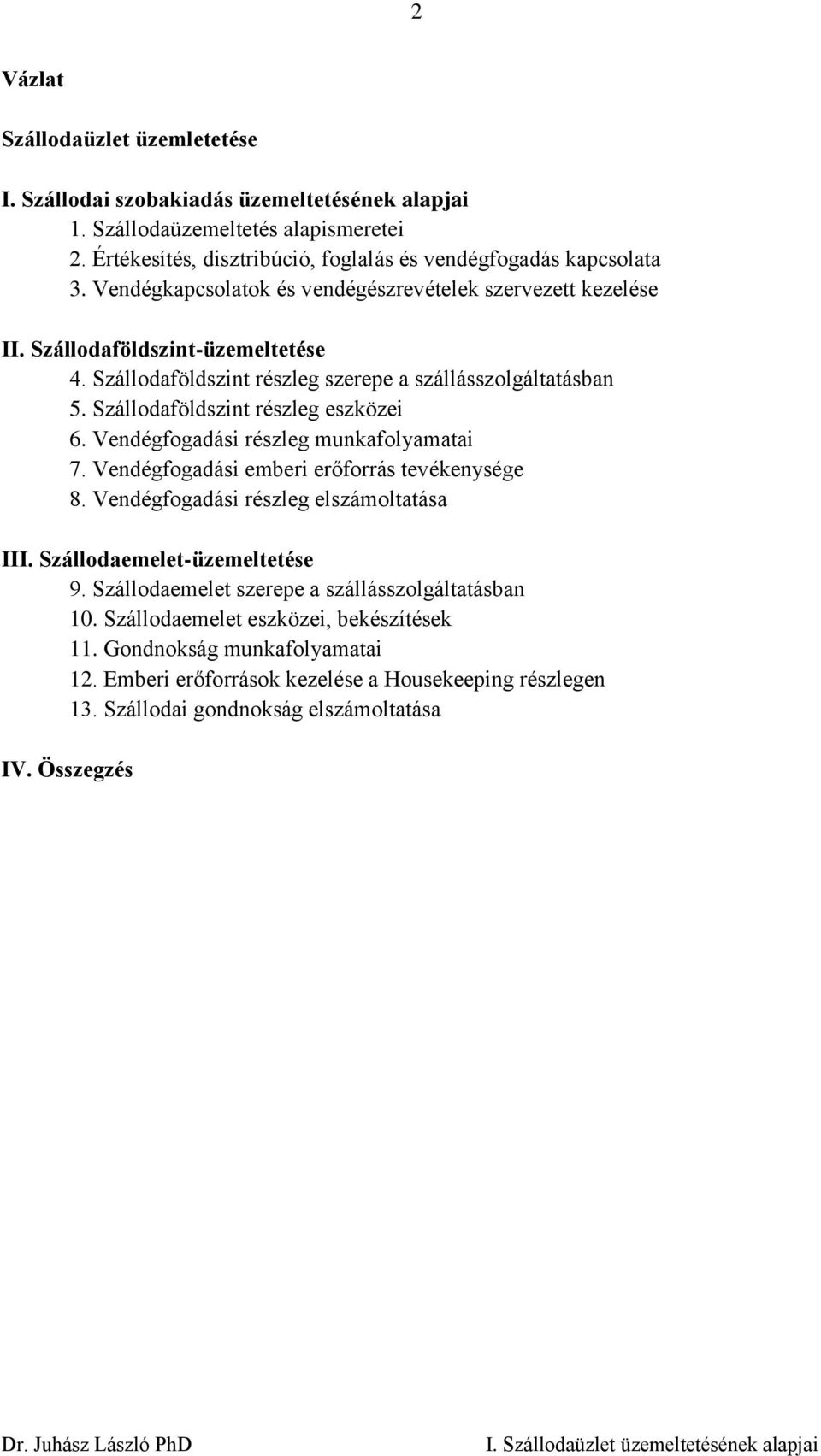 Vendégfogadási részleg munkafolyamatai 7. Vendégfogadási emberi erőforrás tevékenysége 8. Vendégfogadási részleg elszámoltatása III. Szállodaemelet-üzemeltetése 9.