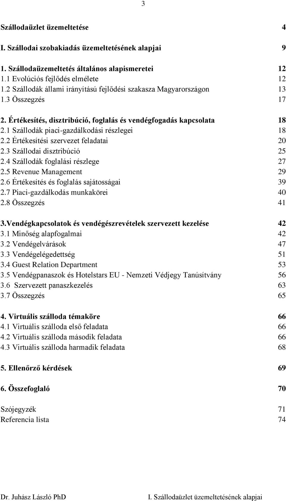 1 Szállodák piaci-gazdálkodási részlegei 18 2.2 Értékesítési szervezet feladatai 20 2.3 Szállodai disztribúció 25 2.4 Szállodák foglalási részlege 27 2.5 Revenue Management 29 2.