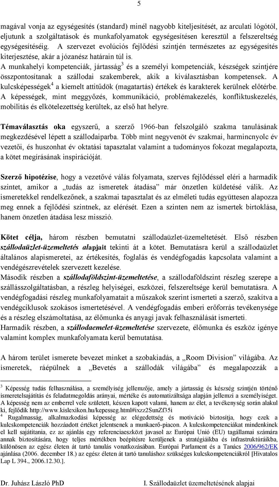 A munkahelyi kompetenciák, jártasság 3 és a személyi kompetenciák, készségek szintjére összpontosítanak a szállodai szakemberek, akik a kiválasztásban kompetensek.