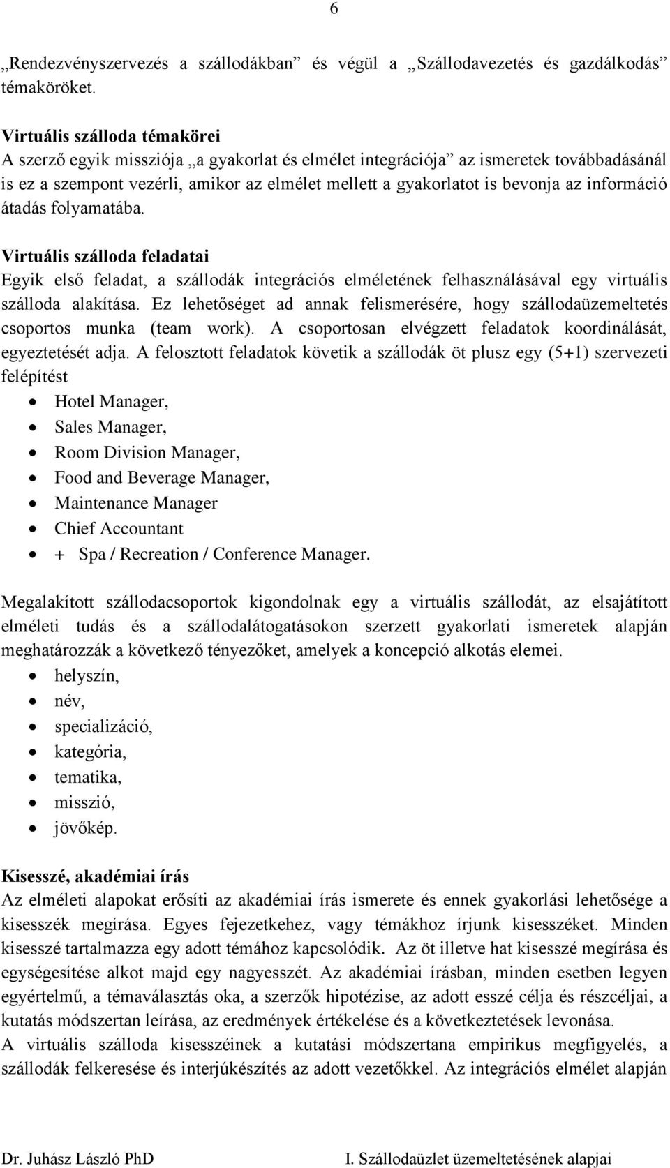 információ átadás folyamatába. Virtuális szálloda feladatai Egyik első feladat, a szállodák integrációs elméletének felhasználásával egy virtuális szálloda alakítása.