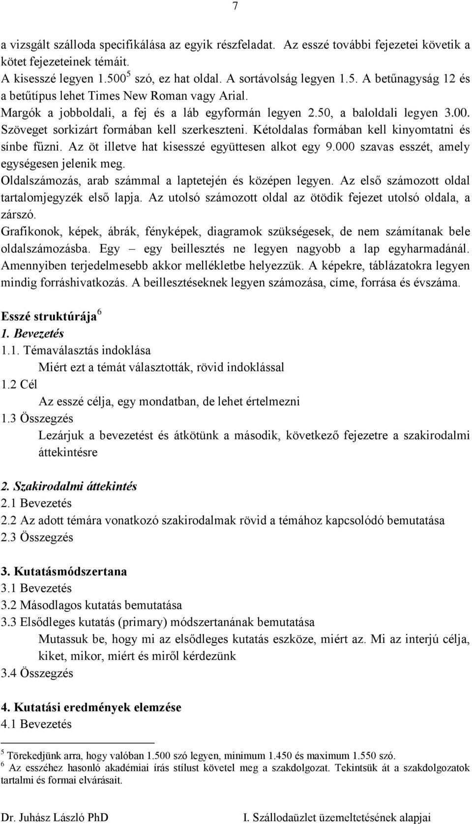 Szöveget sorkizárt formában kell szerkeszteni. Kétoldalas formában kell kinyomtatni és sínbe fűzni. Az öt illetve hat kisesszé együttesen alkot egy 9.000 szavas esszét, amely egységesen jelenik meg.