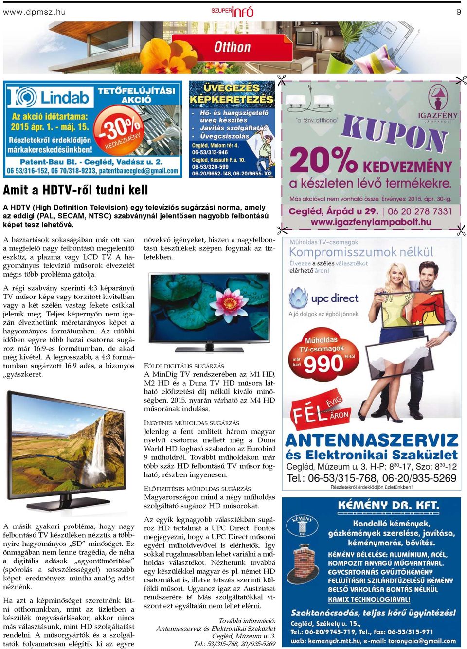 A háztartások sokaságában már ott van a megfelelő nagy felbontású megjelenítő eszköz, a plazma vagy LCD TV. A hagyományos televízió műsorok élvezetét mégis több probléma gátolja.