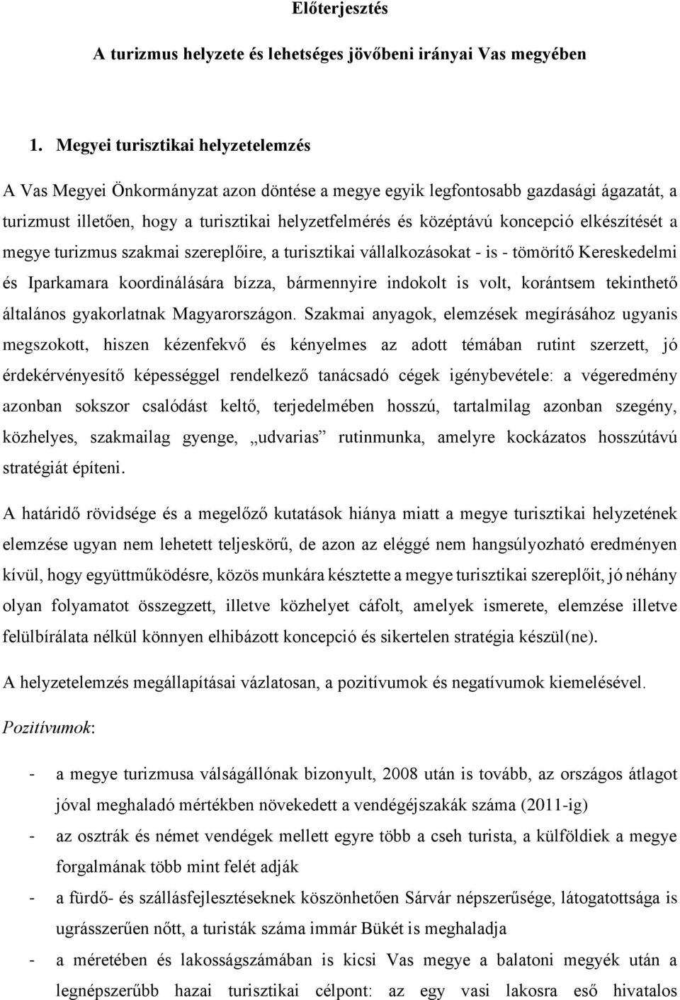 elkészítését a megye turizmus szakmai szereplőire, a turisztikai vállalkozásokat - is - tömörítő Kereskedelmi és Iparkamara koordinálására bízza, bármennyire indokolt is volt, korántsem tekinthető