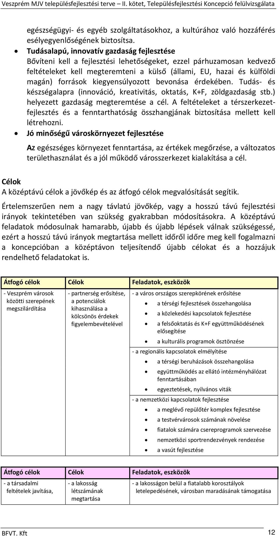 kiegyensúlyozott bevonása érdekében. Tudás és készségalapra (innováció, kreativitás, oktatás, K+F, zöldgazdaság stb.) helyezett gazdaság megteremtése a cél.