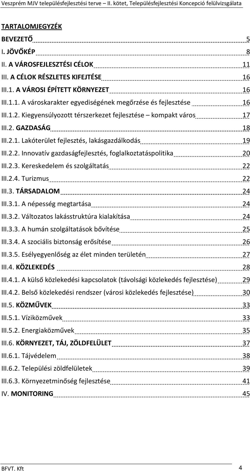 2.3. Kereskedelem és szolgáltatás 22 III.2.4. Turizmus 22 III.3. TÁRSADALOM 24 III.3.1. A népesség megtartása 24 III.3.2. Változatos lakásstruktúra kialakítása 24 III.3.3. A humán szolgáltatások bővítése 25 III.