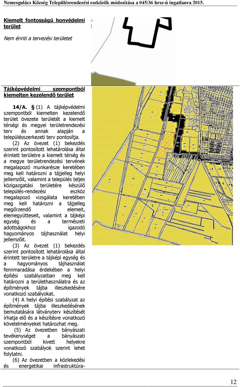 (2) Az övezet (1) bekezdés szerint pontosított lehatárolása által érintett területre a kiemelt térség és a megye területrendezési tervének megalapozó munkarésze keretében meg kell határozni a