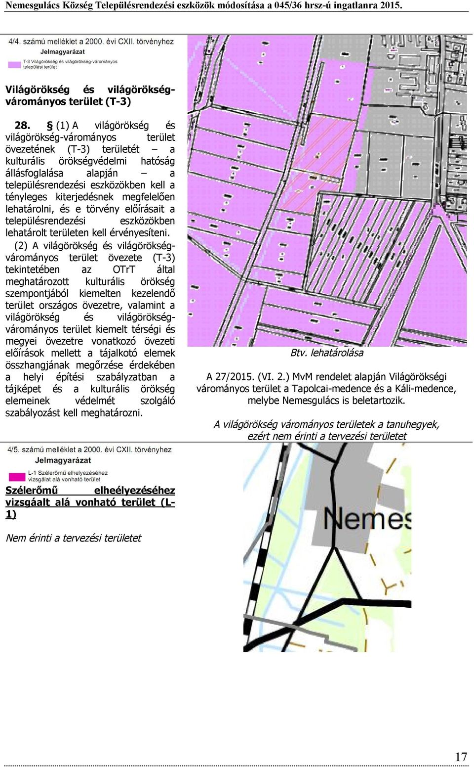 kiterjedésnek megfelelően lehatárolni, és e törvény előírásait a településrendezési eszközökben lehatárolt területen kell érvényesíteni.