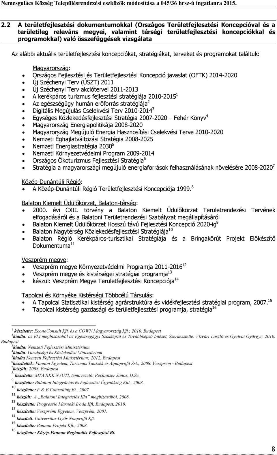 javaslat (OFTK) 2014-2020 Új Széchenyi Terv (ÚSZT) 2011 Új Széchenyi Terv akciótervei 2011-2013 A kerékpáros turizmus fejlesztési stratégiája 2010-2015 1 Az egészségügy humán erőforrás stratégiája 2