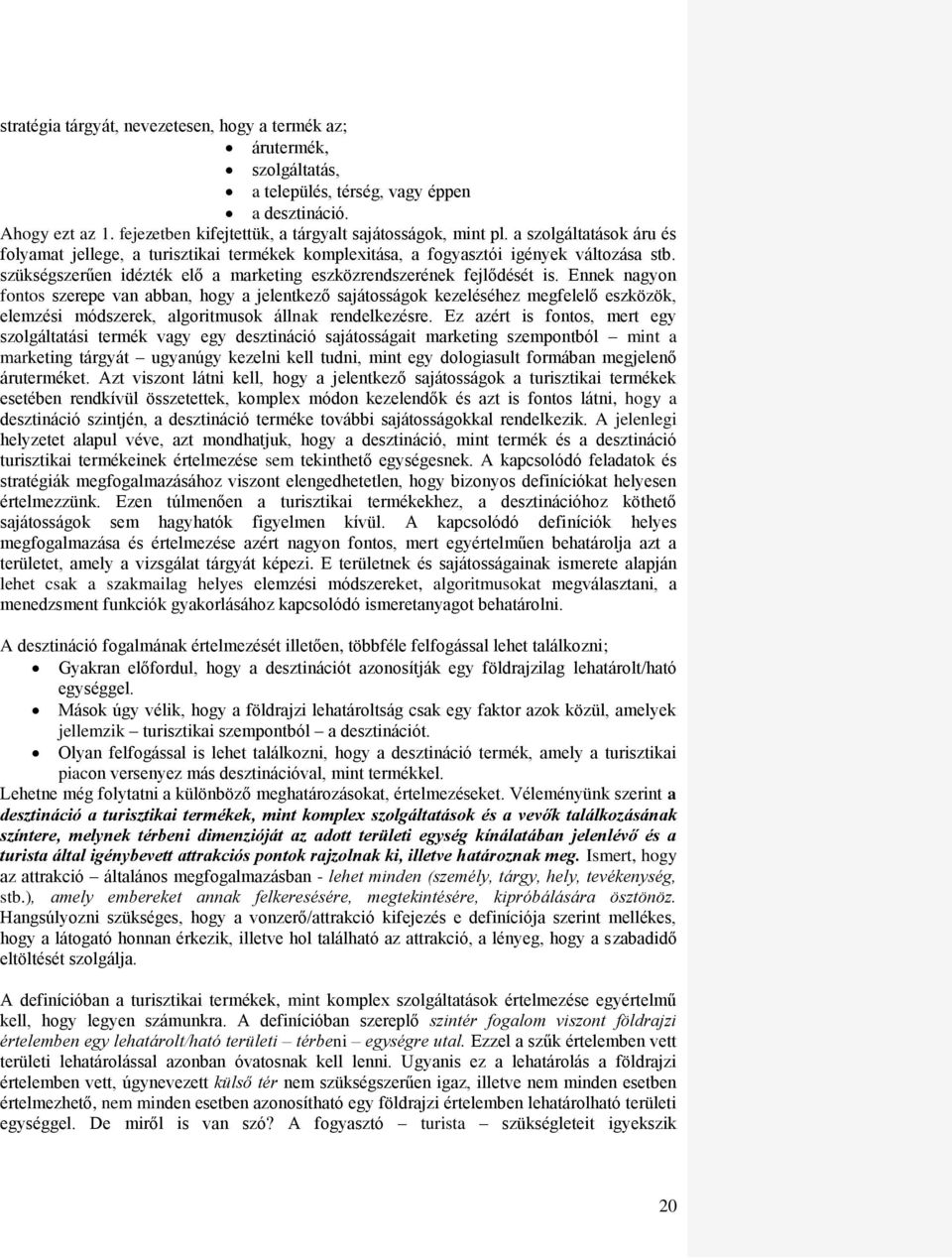 Ennek nagyon fontos szerepe van abban, hogy a jelentkező sajátosságok kezeléséhez megfelelő eszközök, elemzési módszerek, algoritmusok állnak rendelkezésre.