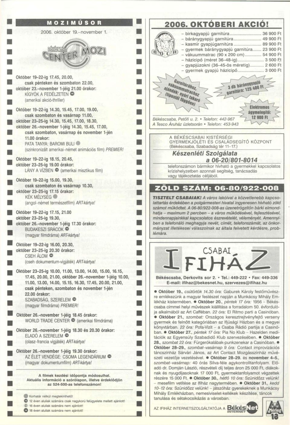 30, október 26,-november 1-jéig 14.30,15.45, 17.00, csak szombaton, vasárnap és november 1-jén 11.00 órakor: PATA TANYA: BAROMI BULI (szinkronizált amerikai-német animációs film) PREMIER!