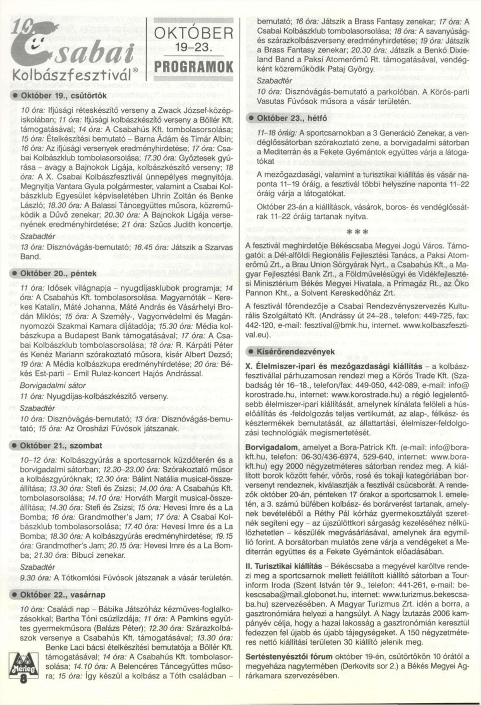 tombolasorsolása; 75 óra: Ételkészítési bemutató - Barna Ádám és Tímár Albin; 76 óra: Az ifjúsági versenyek eredményhirdetése; 17 óra: Csabai Kolbászklub tombolasorsolása; 77.