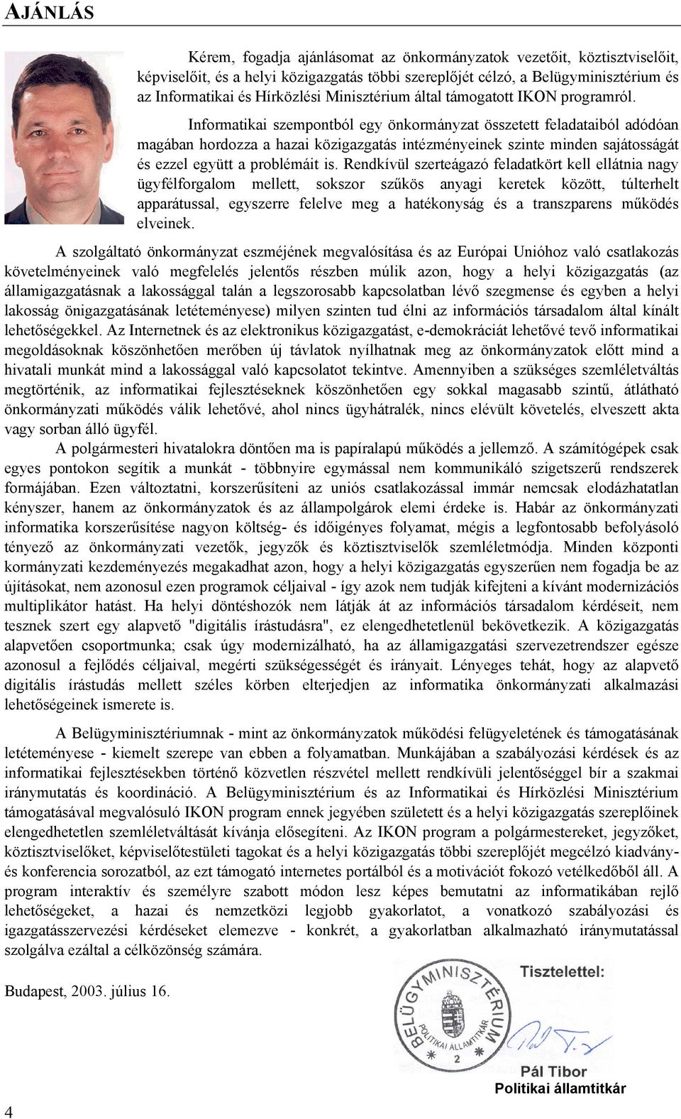 Informatikai szempontból egy önkormányzat összetett feladataiból adódóan magában hordozza a hazai közigazgatás intézményeinek szinte minden sajátosságát és ezzel együtt a problémáit is.