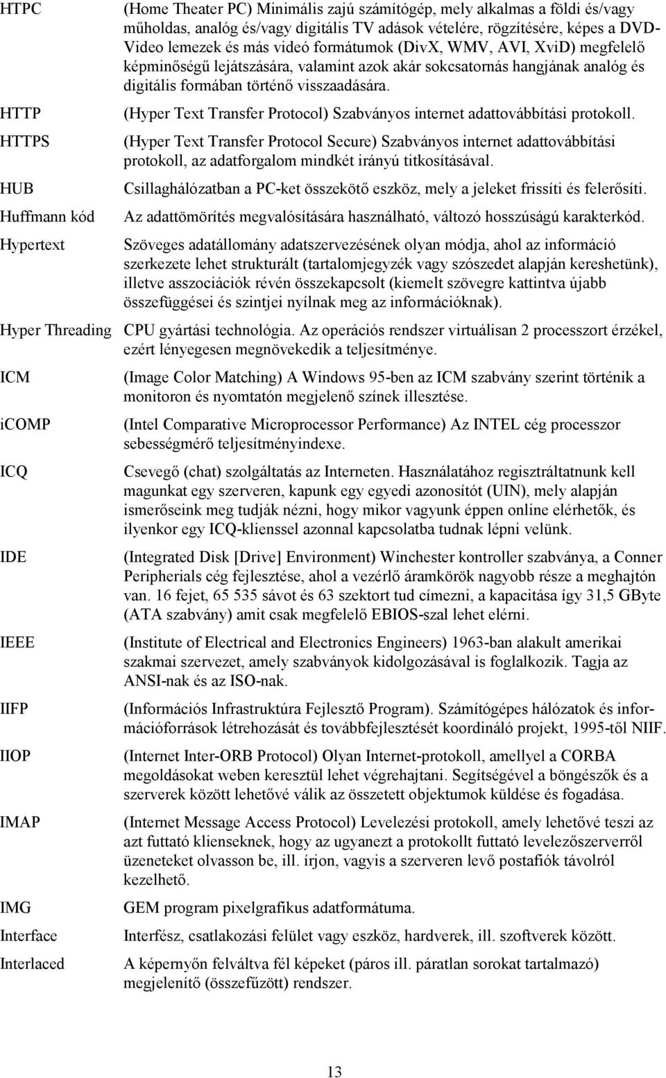 HTTP (Hyper Text Transfer Protocol) Szabványos internet adattovábbítási protokoll.