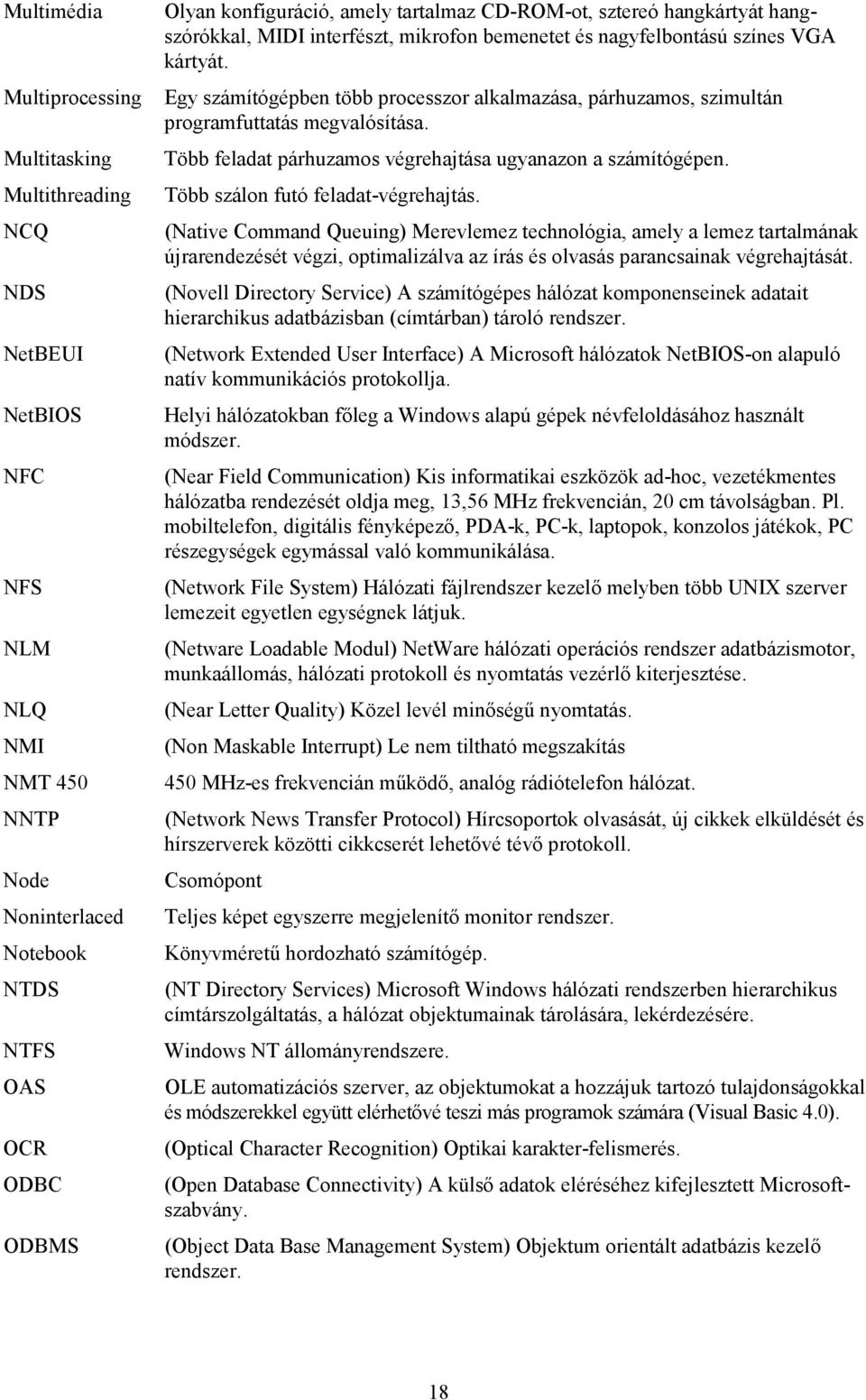 Egy számítógépben több processzor alkalmazása, párhuzamos, szimultán programfuttatás megvalósítása. Több feladat párhuzamos végrehajtása ugyanazon a számítógépen. Több szálon futó feladat-végrehajtás.