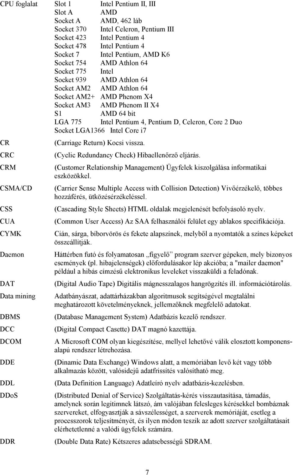 Celeron, Core 2 Duo Socket LGA1366 Intel Core i7 CR (Carriage Return) Kocsi vissza. CRC (Cyclic Redundancy Check) Hibaellenőrző eljárás.