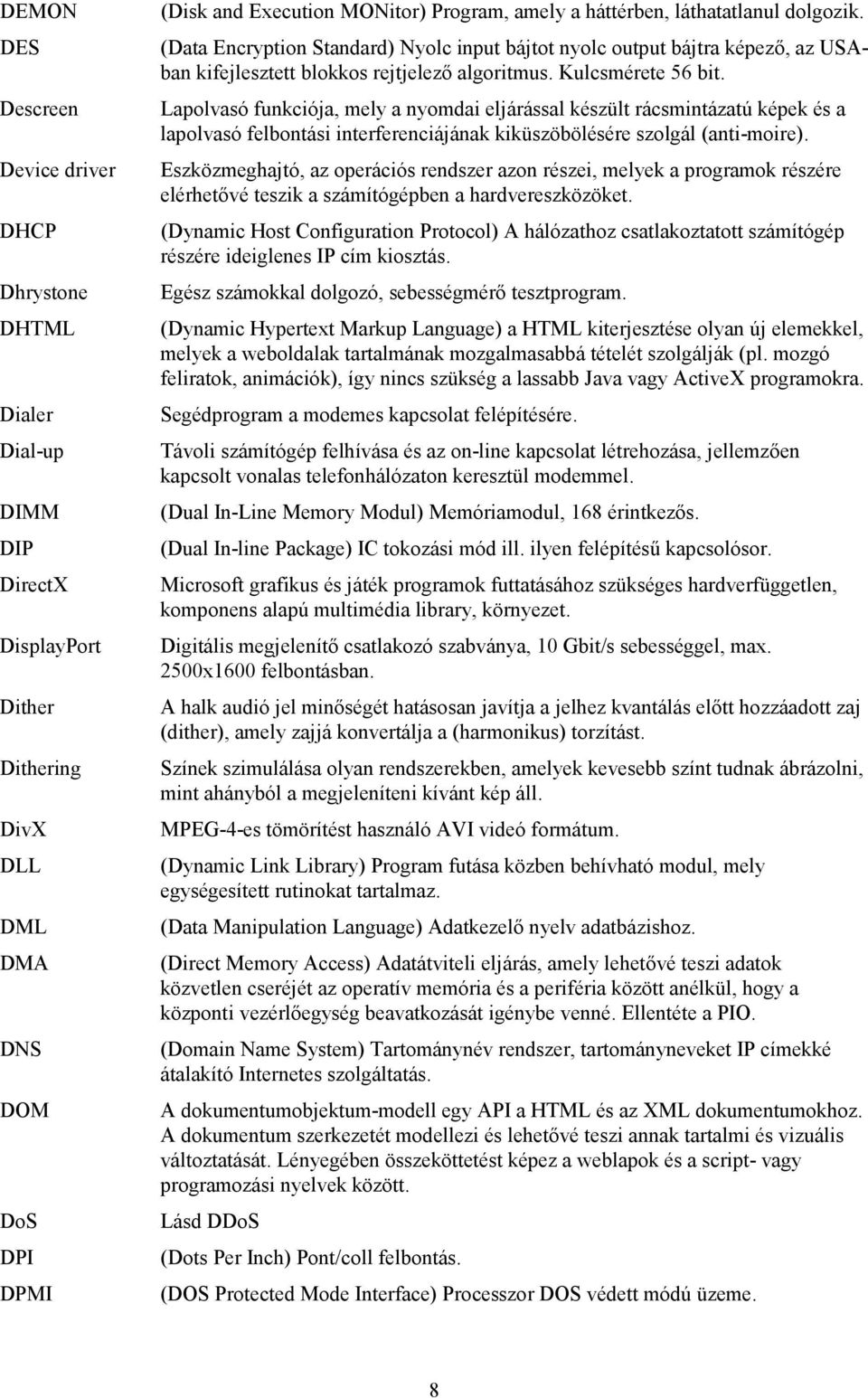 Lapolvasó funkciója, mely a nyomdai eljárással készült rácsmintázatú képek és a lapolvasó felbontási interferenciájának kiküszöbölésére szolgál (anti-moire).