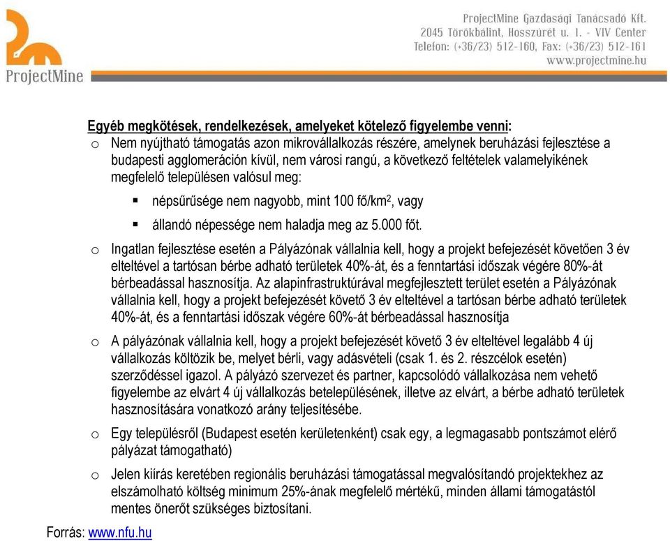 o Ingatlan fejlesztése esetén a Pályázónak vállalnia kell, hogy a projekt befejezését követően 3 év elteltével a tartósan bérbe adható területek 40%-át, és a fenntartási időszak végére 80%-át