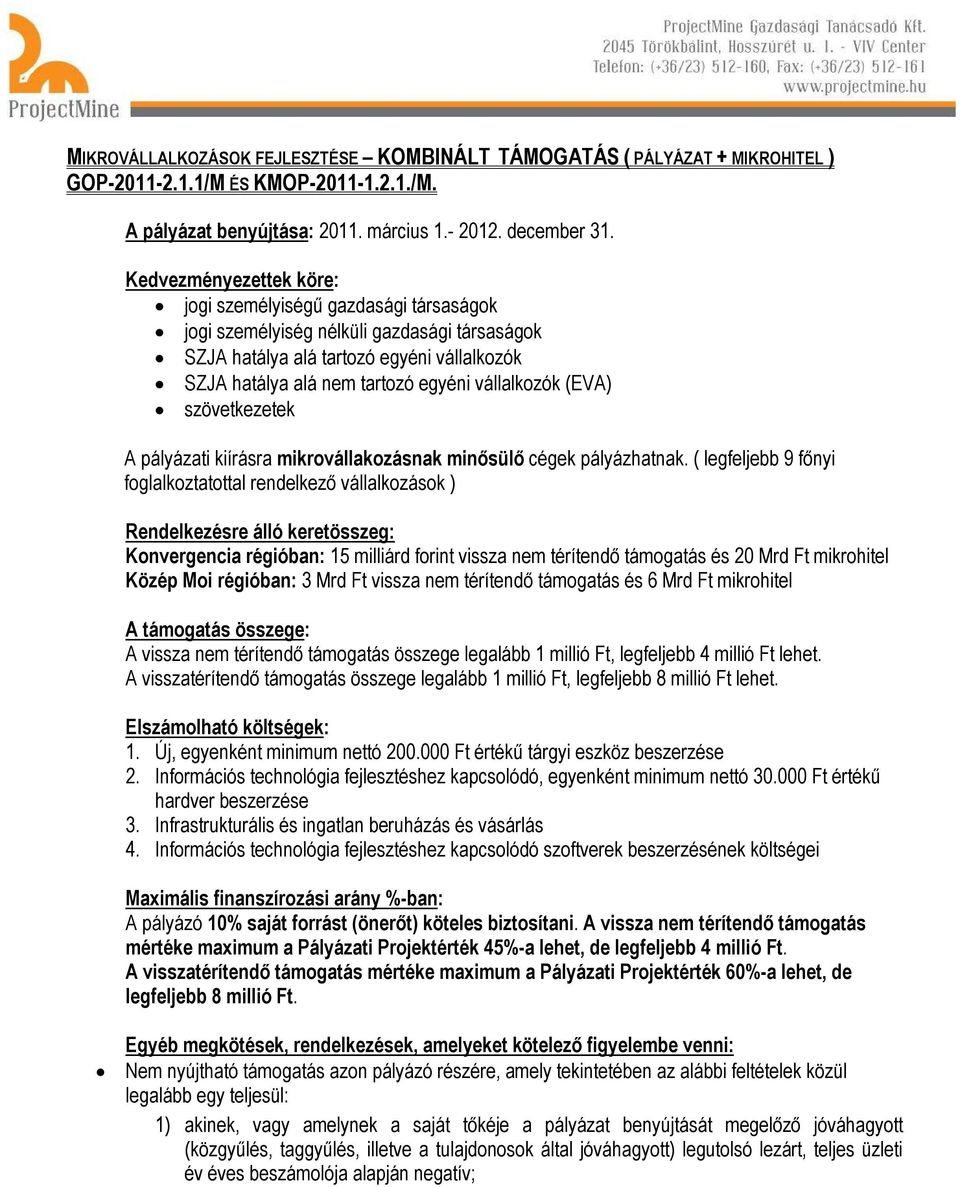 vállalkozók (EVA) szövetkezetek A pályázati kiírásra mikrovállakozásnak minősülő cégek pályázhatnak.