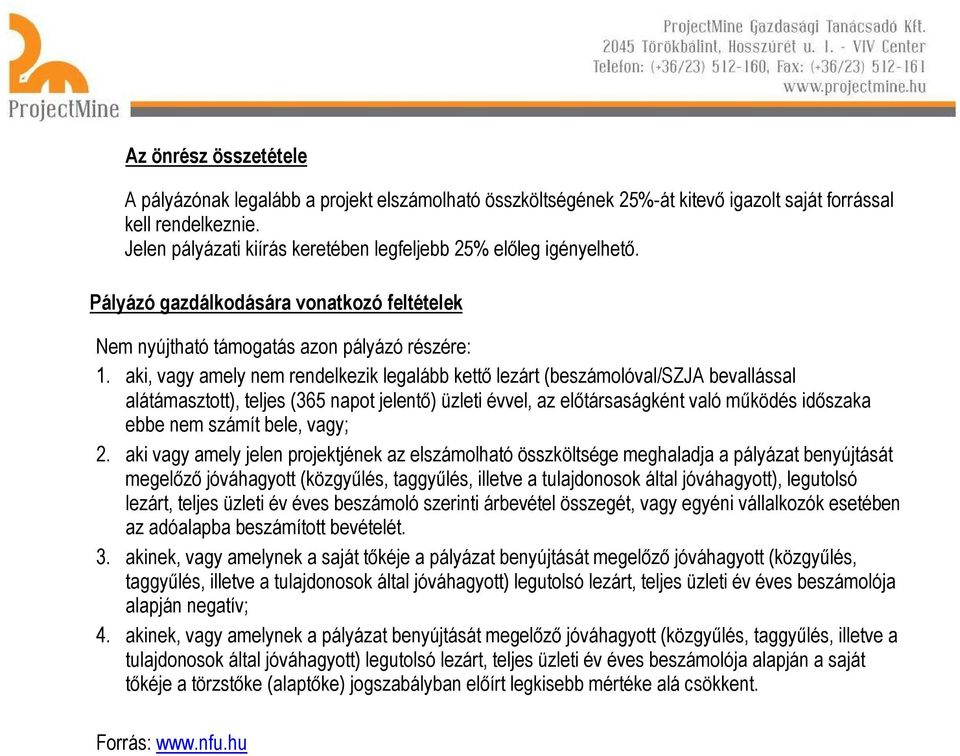 aki, vagy amely nem rendelkezik legalább kettő lezárt (beszámolóval/szja bevallással alátámasztott), teljes (365 napot jelentő) üzleti évvel, az előtársaságként való működés időszaka ebbe nem számít