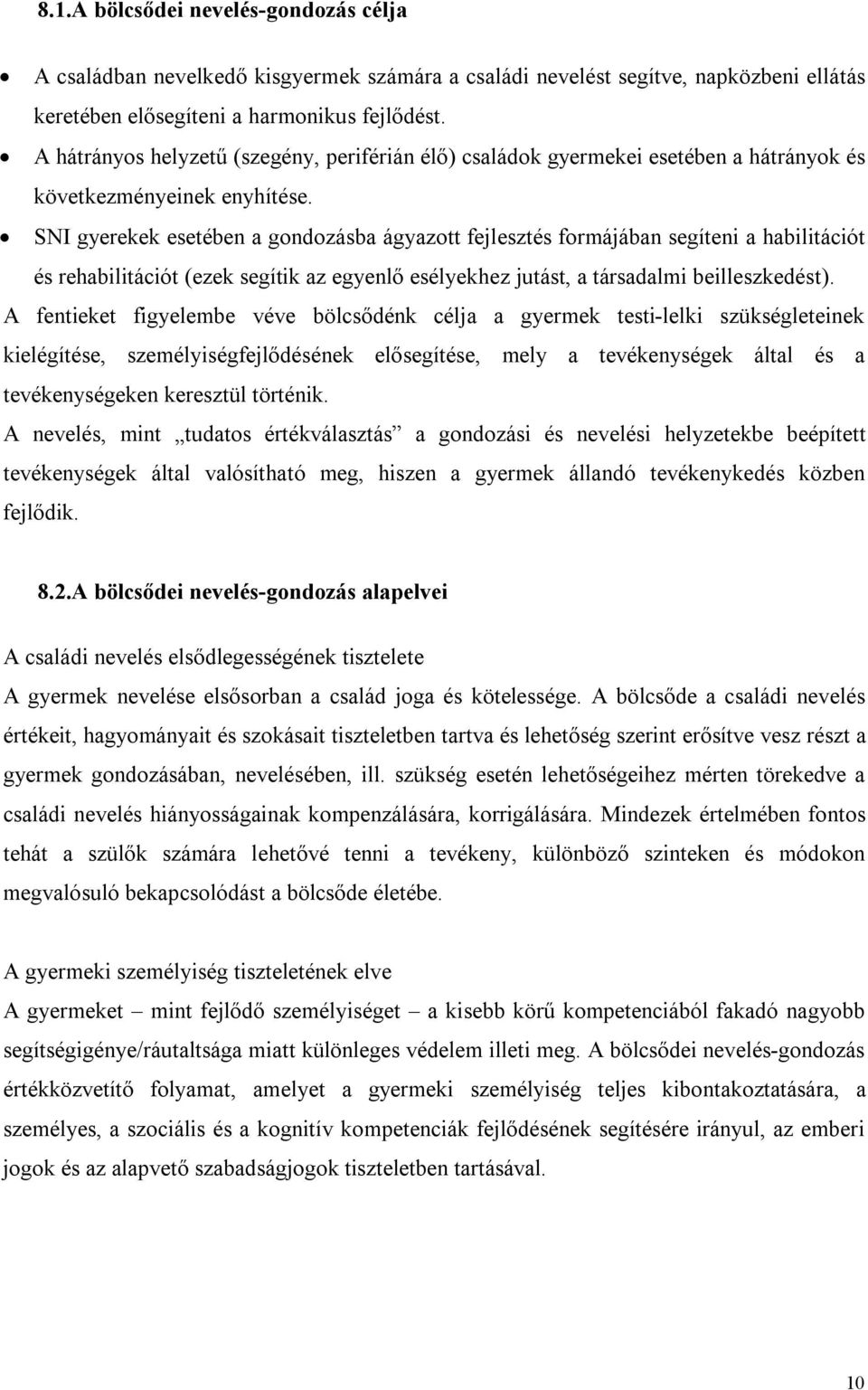 SNI gyerekek esetében a gondozásba ágyazott fejlesztés formájában segíteni a habilitációt és rehabilitációt (ezek segítik az egyenlő esélyekhez jutást, a társadalmi beilleszkedést).