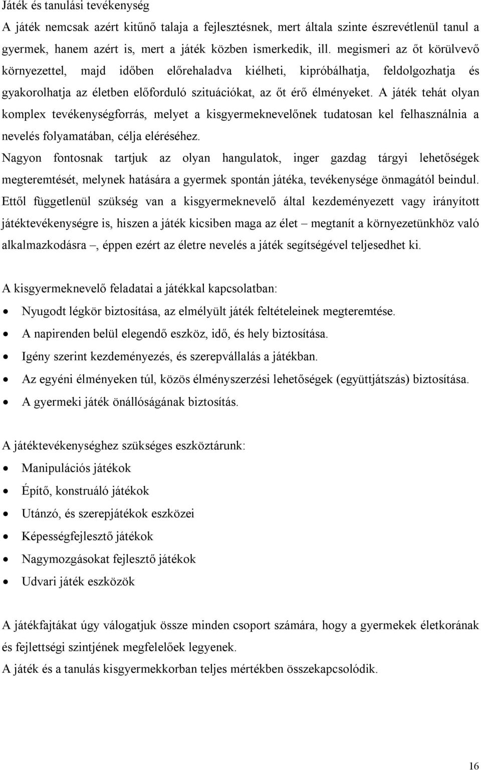 A játék tehát olyan komplex tevékenységforrás, melyet a kisgyermeknevelőnek tudatosan kel felhasználnia a nevelés folyamatában, célja eléréséhez.