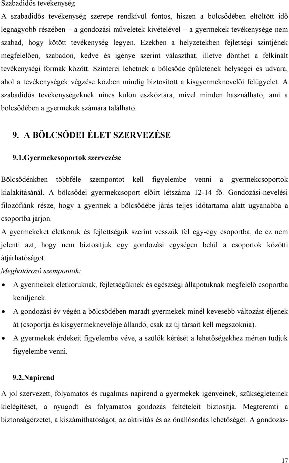 Színterei lehetnek a bölcsőde épületének helységei és udvara, ahol a tevékenységek végzése közben mindig biztosított a kisgyermeknevelői felügyelet.