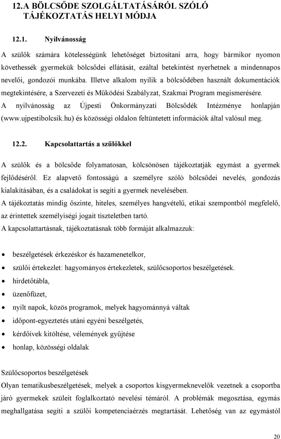 Illetve alkalom nyílik a bölcsődében használt dokumentációk megtekintésére, a Szervezeti és Működési Szabályzat, Szakmai Program megismerésére.