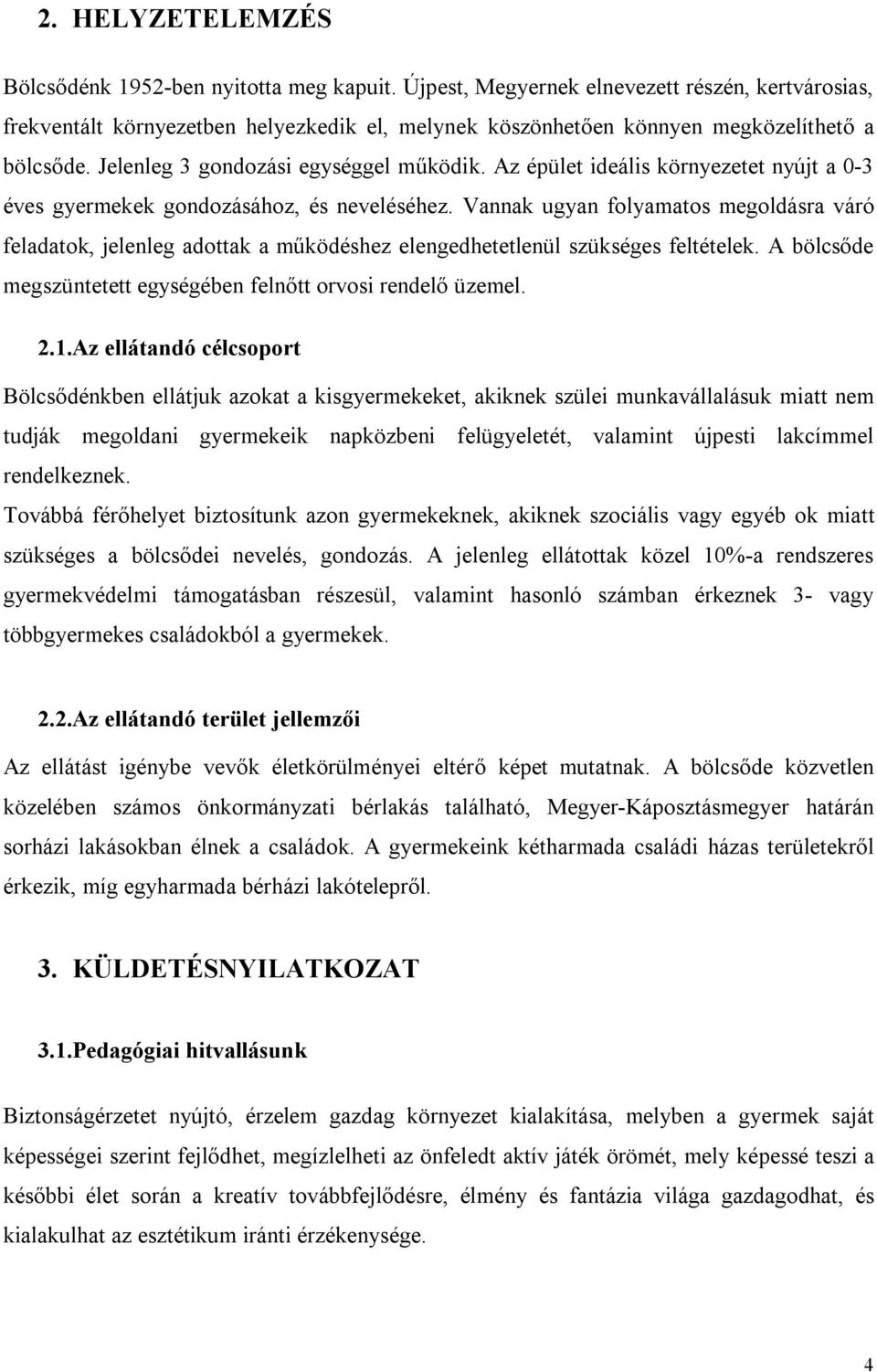 Az épület ideális környezetet nyújt a 0-3 éves gyermekek gondozásához, és neveléséhez.