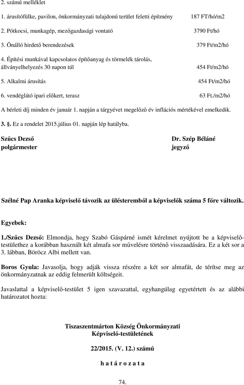 vendéglátó ipari előkert, terasz 63 Ft./m2/hó A bérleti díj minden év január 1. napján a tárgyévet megelőző év inflációs mértékével emelkedik. 3.. Ez a rendelet 2015.július 01. napján lép hatályba.