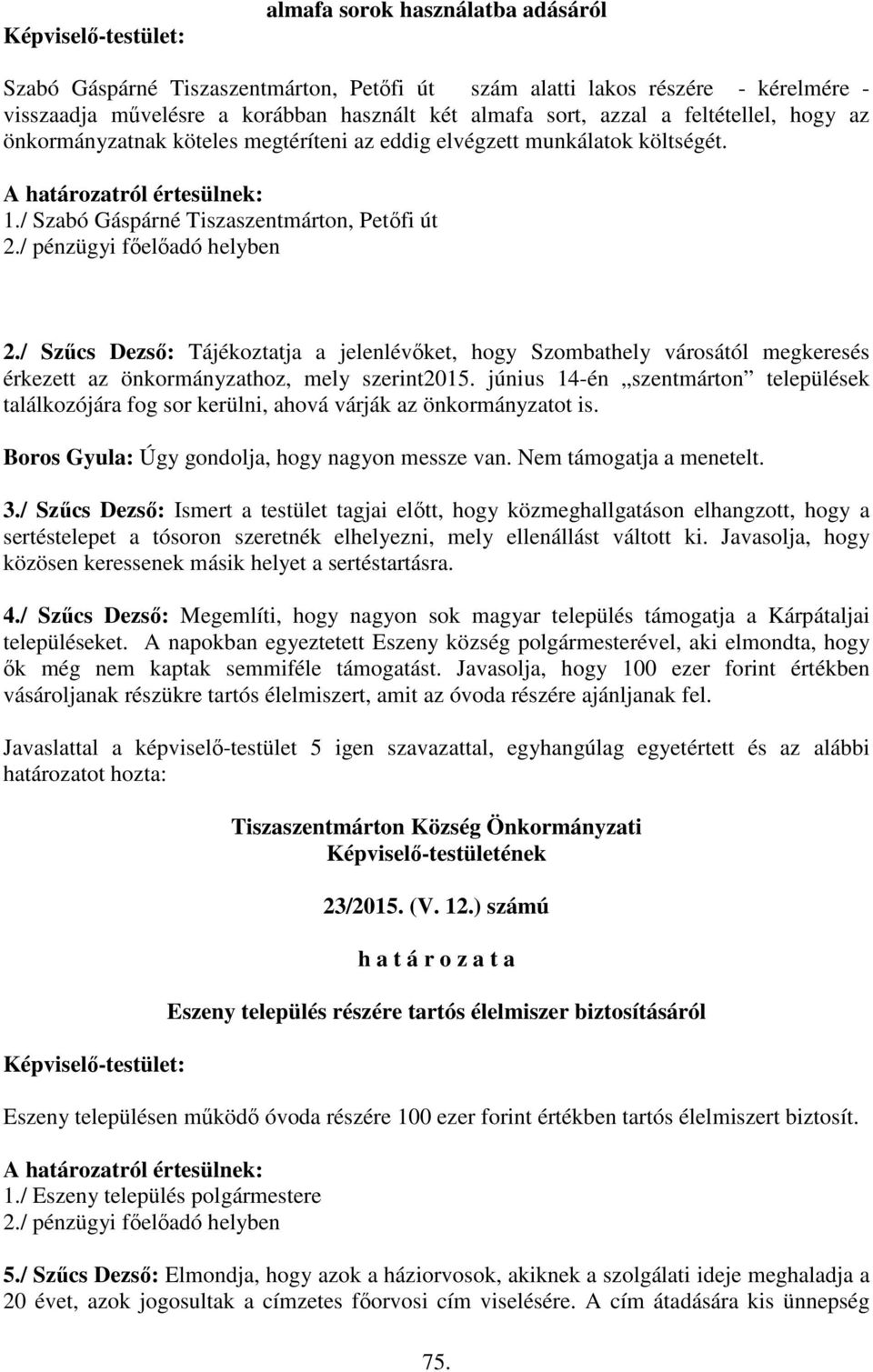 / pénzügyi főelőadó helyben 2./ Szűcs Dezső: Tájékoztatja a jelenlévőket, hogy Szombathely városától megkeresés érkezett az önkormányzathoz, mely szerint2015.