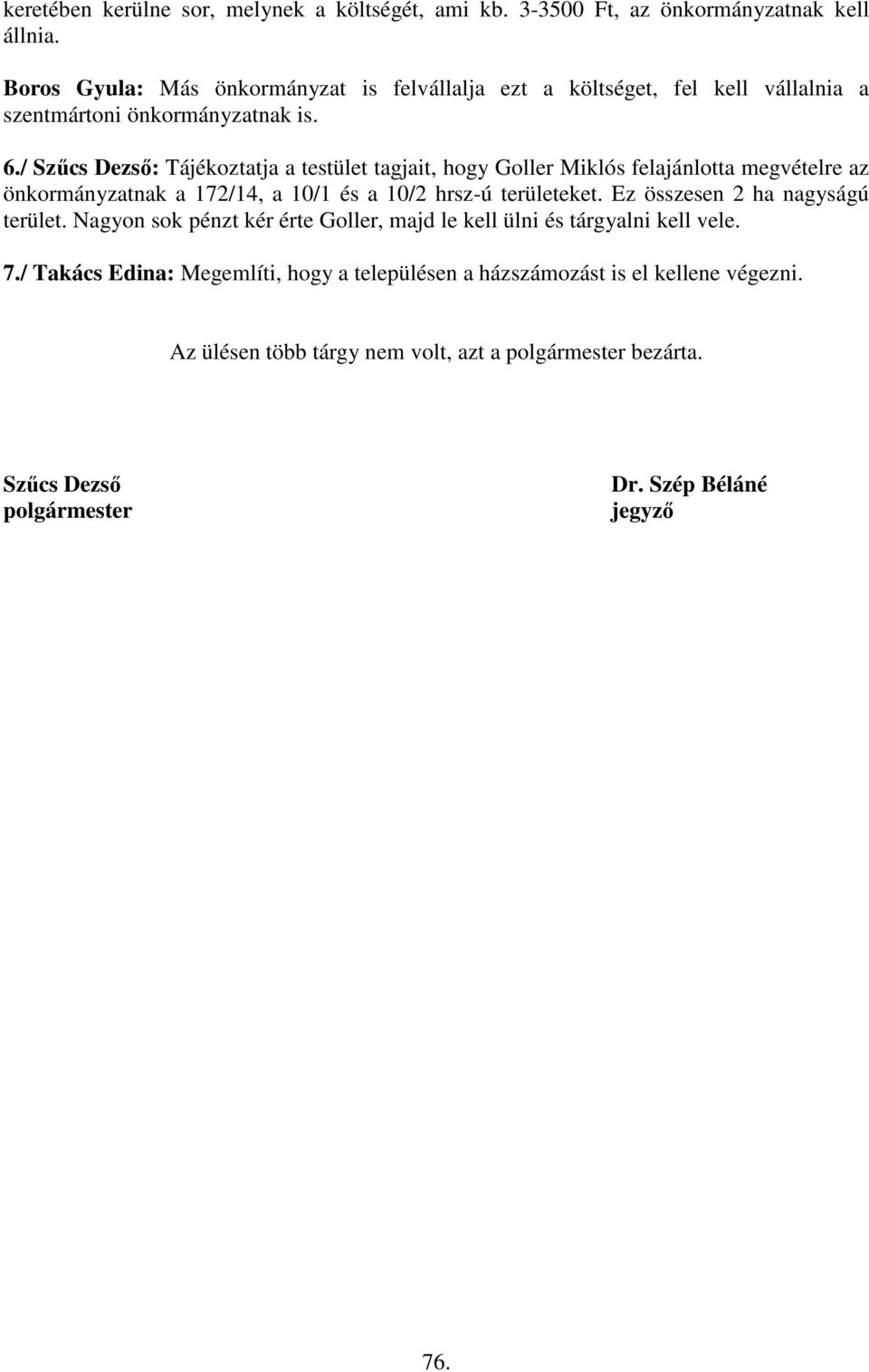 / Szűcs Dezső: Tájékoztatja a testület tagjait, hogy Goller Miklós felajánlotta megvételre az önkormányzatnak a 172/14, a 10/1 és a 10/2 hrsz-ú területeket.