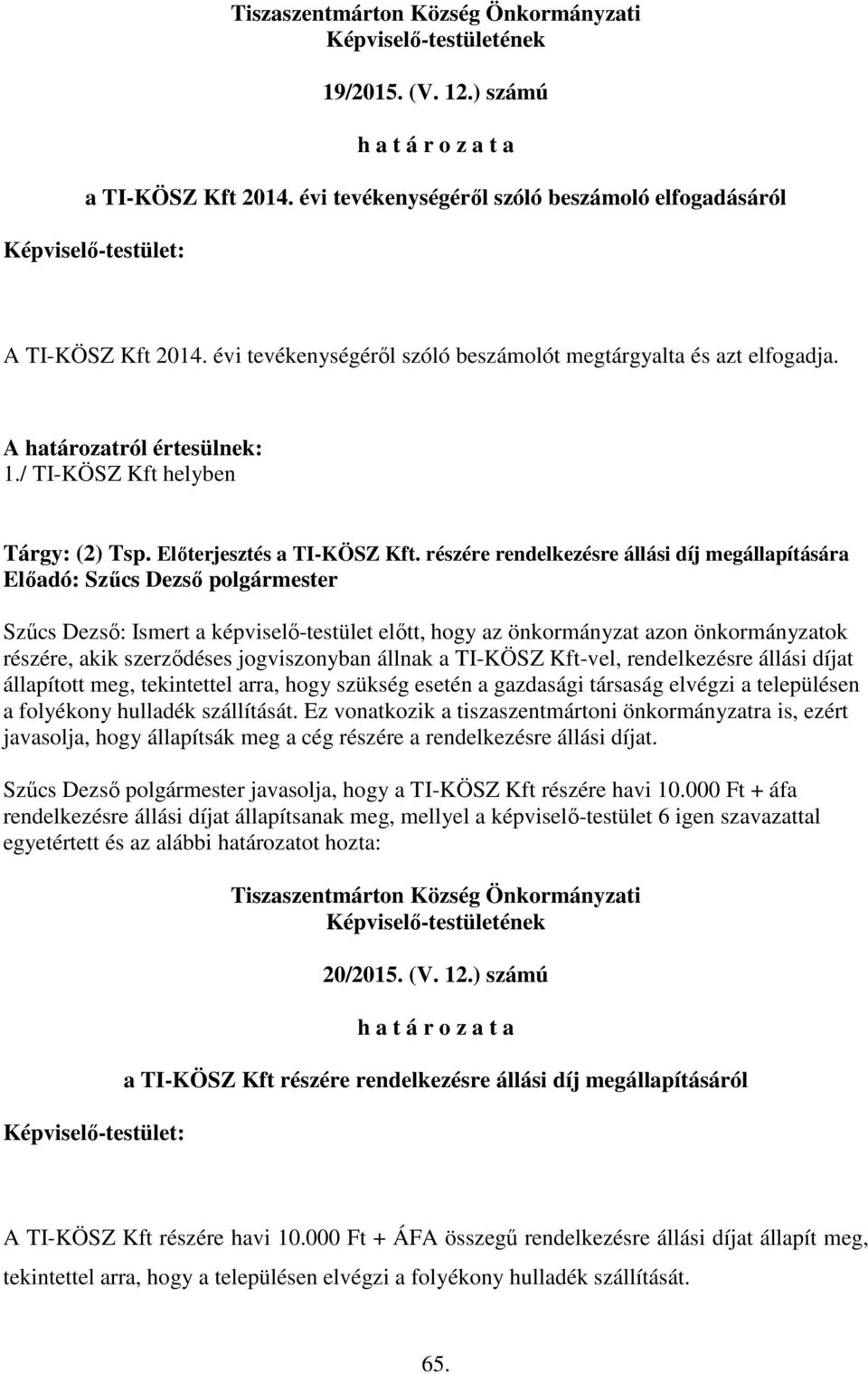 részére rendelkezésre állási díj megállapítására Szűcs Dezső: Ismert a képviselő-testület előtt, hogy az önkormányzat azon önkormányzatok részére, akik szerződéses jogviszonyban állnak a TI-KÖSZ