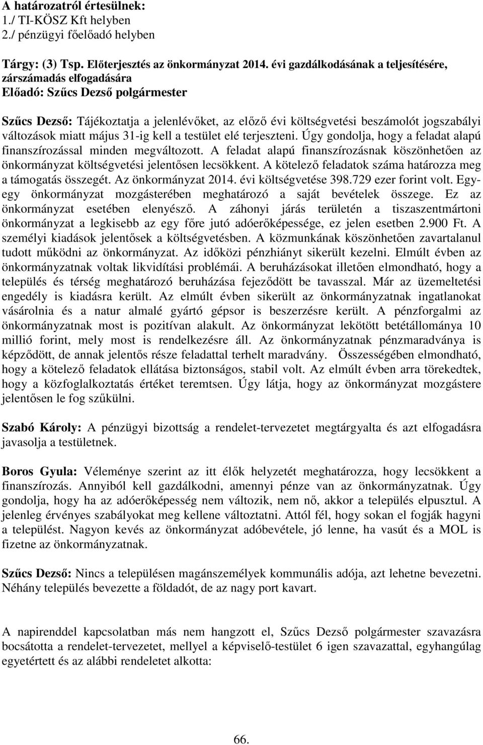 elé terjeszteni. Úgy gondolja, hogy a feladat alapú finanszírozással minden megváltozott. A feladat alapú finanszírozásnak köszönhetően az önkormányzat költségvetési jelentősen lecsökkent.